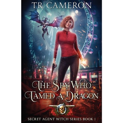 The Spy Who Tamed A Dragon - (secret Agent Witch) By T R Cameron