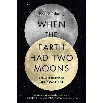 When the Earth Had Two Moons - by  Erik Asphaug (Paperback)