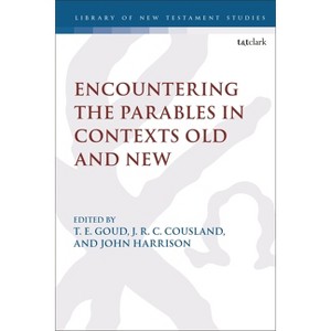 Encountering the Parables in Contexts Old and New - (Library of New Testament Studies) by  T E Goud & Chris Keith & J R C Cousland & John P Harrison - 1 of 1