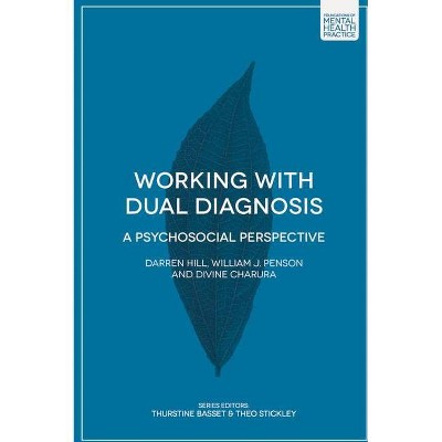 Working with Dual Diagnosis - (Foundations of Mental Health Practice) by  Darren Hill & William J Penson & Divine Charura (Paperback)