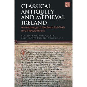 Classical Antiquity and Medieval Ireland - (Bloomsbury Studies in Classical Reception) by  Michael Clarke & Erich Poppe & Isabelle Torrance - 1 of 1