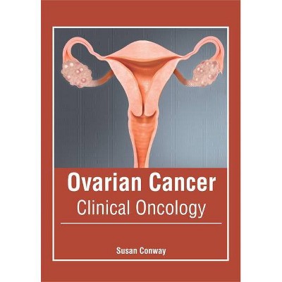 Ovarian Cancer: Clinical Oncology - by  Susan Conway (Hardcover)