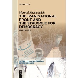 The Iran National Front and the Struggle for Democracy - (De Gruyter Contemporary Social Sciences) by  Masoud Kazemzadeh (Paperback) - 1 of 1