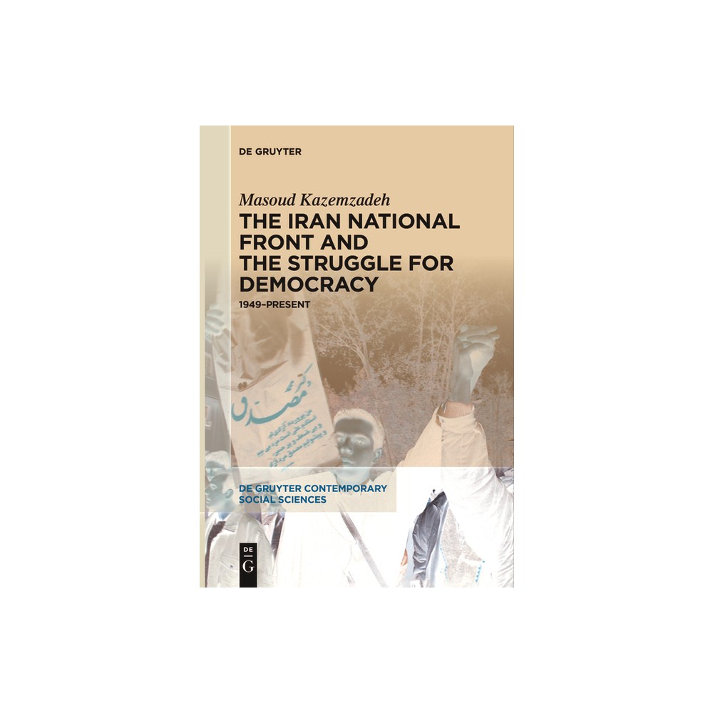 The Iran National Front and the Struggle for Democracy - (De Gruyter Contemporary Social Sciences) by Masoud Kazemzadeh (Paperback)