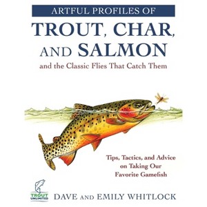 Artful Profiles of Trout, Char, and Salmon and the Classic Flies That Catch Them - by  Dave Whitlock & Emily Whitlock (Paperback) - 1 of 1