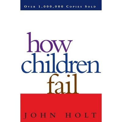 How Children Fail - (Classics in Child Development) by  John Holt (Paperback)