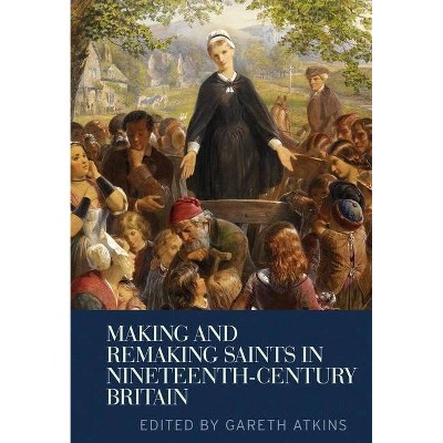 Making and Remaking Saints in Nineteenth-Century Britain - by  Gareth Atkins (Paperback)