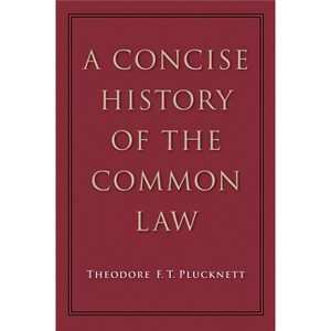 A Concise History of the Common Law - by  Theodore F T Plucknett (Paperback) - 1 of 1