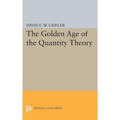 The Golden Age of the Quantity Theory - (Princeton Legacy Library) by  David E W Laidler (Paperback)