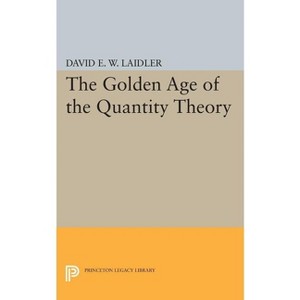 The Golden Age of the Quantity Theory - (Princeton Legacy Library) by  David E W Laidler (Paperback) - 1 of 1