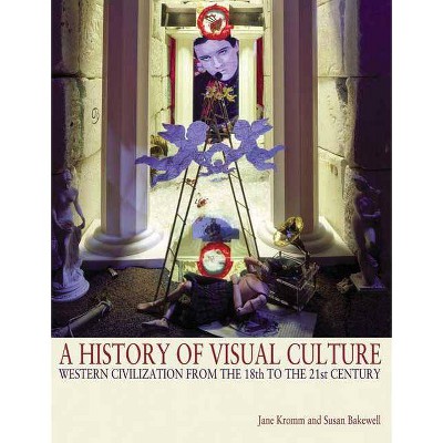 A History of Visual Culture - by  Jane Kromm & Susan Benforado Bakewell (Paperback)