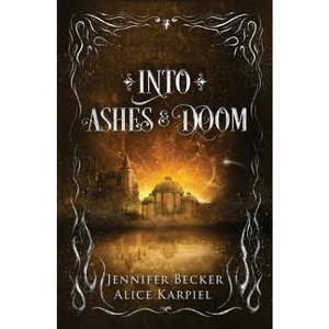 Into Ashes And Doom - (Through Fire and Ruin) by  Jennifer Becker & Alice Karpiel (Paperback) - 1 of 1