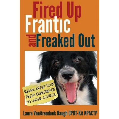 Fired Up, Frantic, and Freaked Out - by  Laura Vanarendonk Baugh (Paperback)