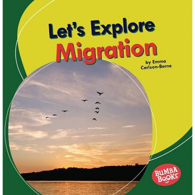 Let's Explore Migration - (Bumba Books (R) -- Let's Explore Nature's Cycles) by  Emma Carlson-Berne (Paperback)