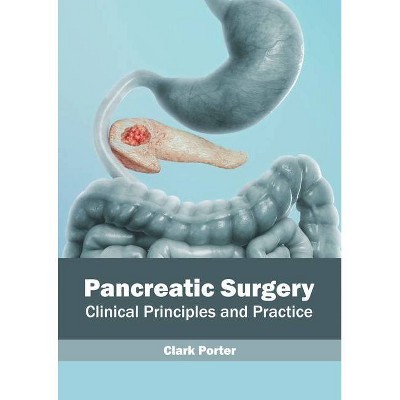 Pancreatic Surgery: Clinical Principles and Practice - by  Clark Porter (Hardcover)