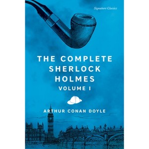 The Complete Sherlock Holmes, Volume I - (Signature Editions) by  Arthur Conan Doyle (Paperback) - 1 of 1