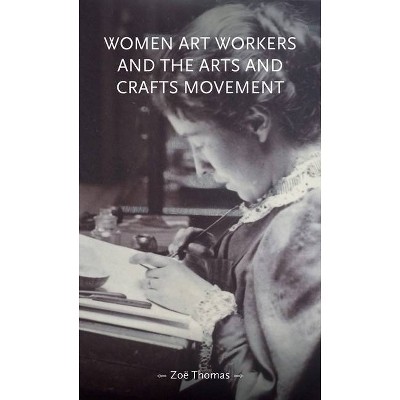 Women Art Workers and the Arts and Crafts Movement - (Gender in History) by  Zoë Thomas (Hardcover)