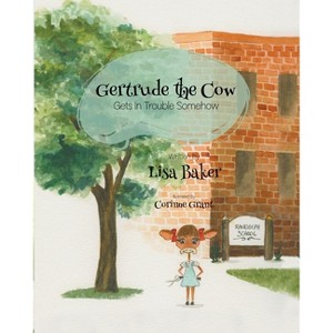 Gertrude the Cow Gets in Trouble Somehow - 2nd Edition by  Lisa Baker (Paperback) - 1 of 1