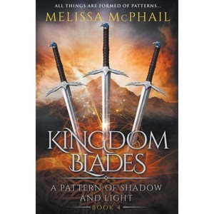 Kingdom Blades - (Pattern of Shadow & Light) by  Melissa McPhail (Paperback) - 1 of 1