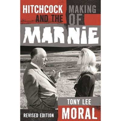 Hitchcock and the Making of Marnie - by  Tony Lee Moral (Paperback)