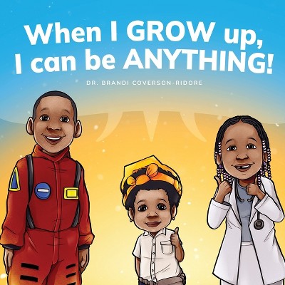 When I Grow Up, I can be Anything! - by  Brandi Coverson-Ridore (Paperback)