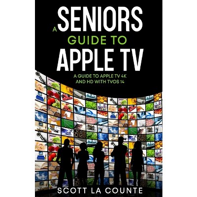 A Seniors Guide to Apple TV - by  Scott La Counte (Paperback)