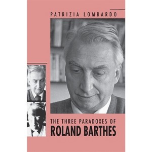 The Three Paradoxes of Roland Barthes - by  Patrizia Lombardo (Paperback) - 1 of 1