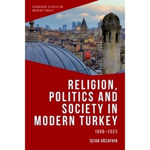 Religion, Politics and Society in Modern Turkey - (Edinburgh Studies on Modern Turkey) by  Istar Gözaydin (Hardcover) - 1 of 1
