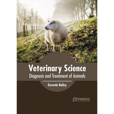 Veterinary Science: Diagnosis and Treatment of Animals - by  Gerardo Bailey (Hardcover)