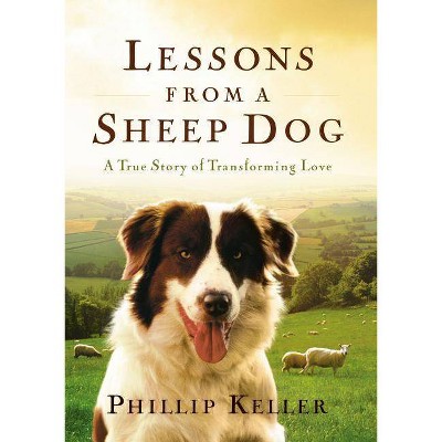 Lessons from a Sheep Dog - by  Phillip Keller (Hardcover)