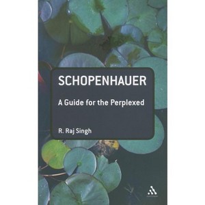 Schopenhauer: A Guide for the Perplexed - (Guides for the Perplexed) by  R Raj Singh (Paperback) - 1 of 1