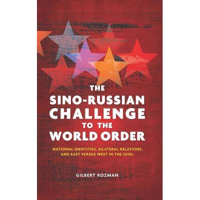 The Sino-Russian Challenge to the World Order - by  Gilbert Rozman (Hardcover)