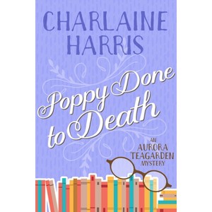 Poppy Done to Death - (Aurora Teagarden) by  Charlaine Harris (Paperback) - 1 of 1