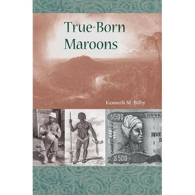 True-Born Maroons - (New World Diasporas) by  Kenneth Bilby (Paperback)