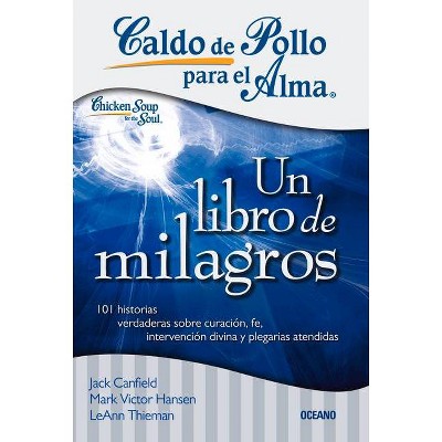 Caldo de Pollo Para El Alma: Un Libro de Milagros - (Caldo de Pollo Para el Alma) by  Jack Canfield & Mark Victor Hansen & Leann Thieman (Paperback)