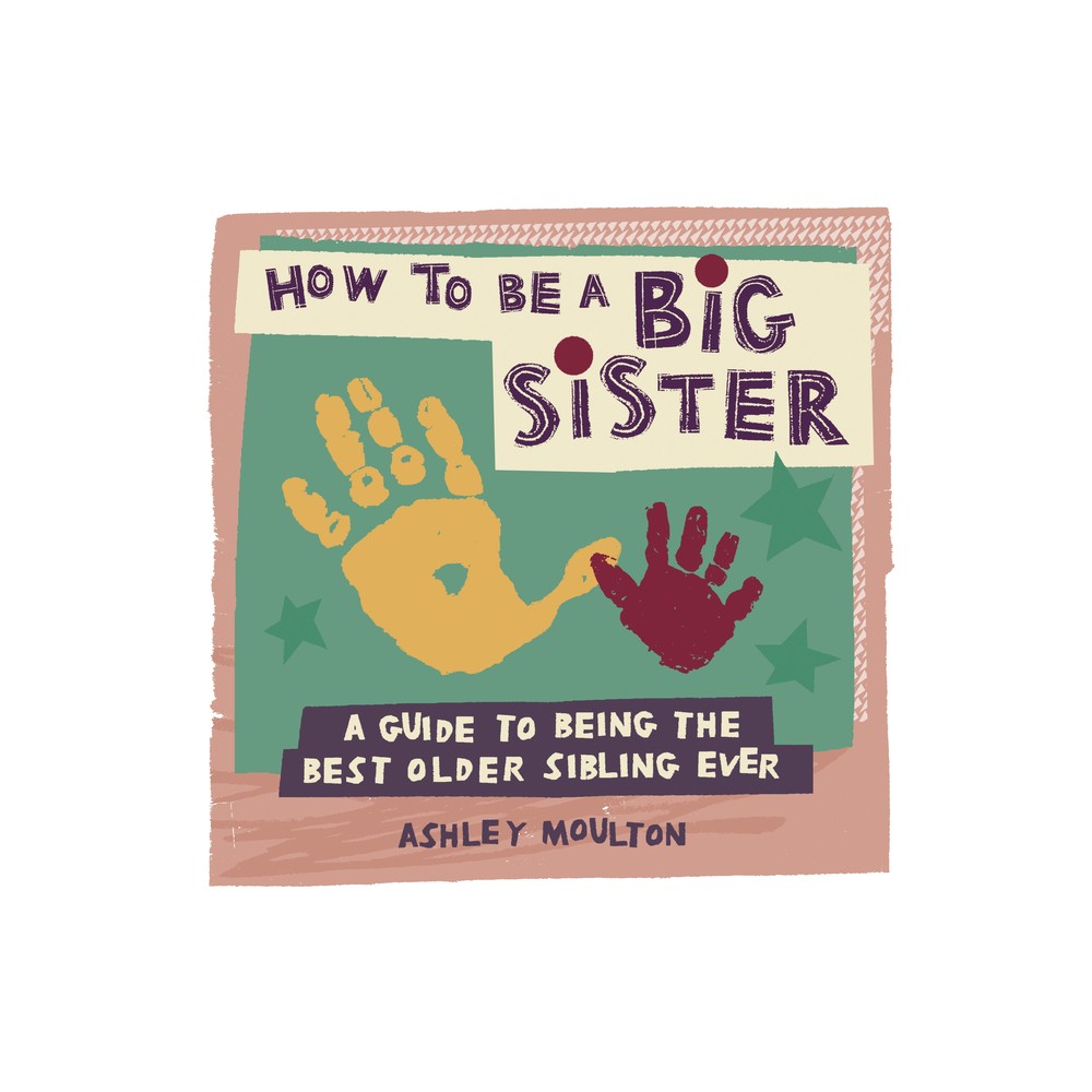 How to Be a Big Sister - by Ashley Moulton (Paperback)