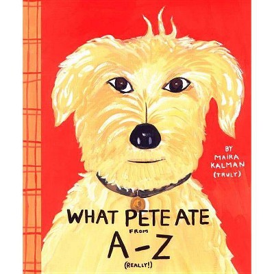 What Pete Ate from A to Z - by  Maira Kalman (Hardcover)