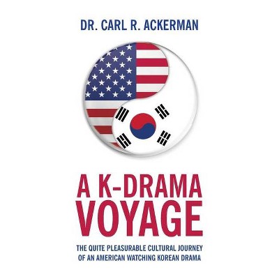 A K-Drama Voyage - by  Carl R Ackerman (Paperback)