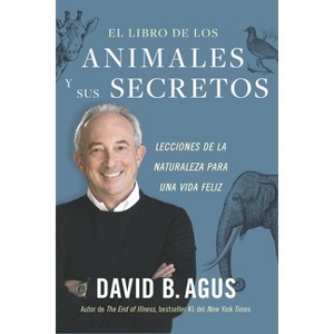 El Libro de Los Animales Y Sus Secretos (the Book of Animal Secrets Spanish Edition) - by  David Agus (Paperback) - 1 of 1