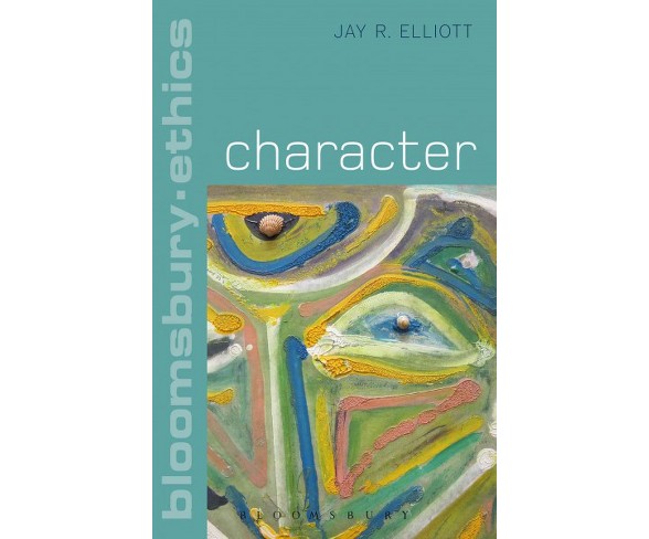 Character -  Reprint (Bloomsbury Ethics) by Jay R. Elliott (Paperback)