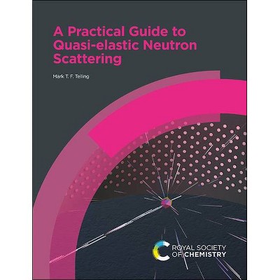 A Practical Guide to Quasi-Elastic Neutron Scattering - by  Mark T F Telling (Paperback)