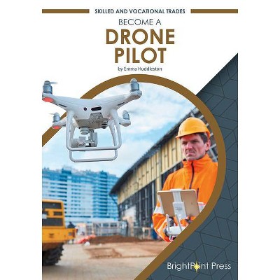 Become a Drone Pilot - (Skilled and Vocational Trades) by  Emma Huddleston (Hardcover)