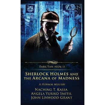 Sherlock Holmes and the Arcana of Madness - (Dark Tide) by  John Linwood Grant & Angela Yuriko Smith & Naching T Kassa (Hardcover)