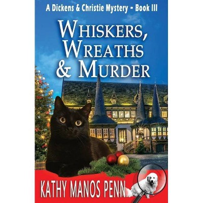 Whiskers, Wreaths & Murder - (A Dickens & Christie Mystery) by  Kathy Manos Penn (Paperback)