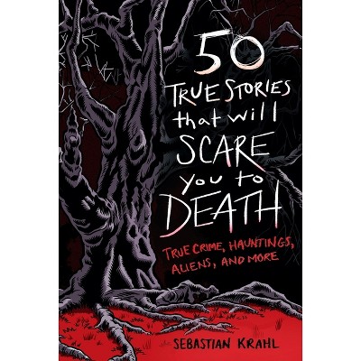 50 True Stories That Will Scare You to Death - by  Sebastian Krahl (Paperback)