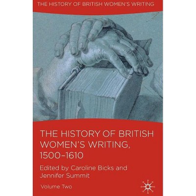The History of British Women's Writing, 1500-1610 - by  C Bicks & J Summit (Hardcover)