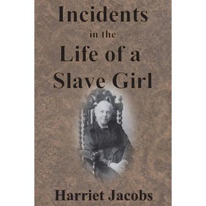 Incidents in the Life of a Slave Girl - by  Harriet Jacobs (Paperback) - 1 of 1