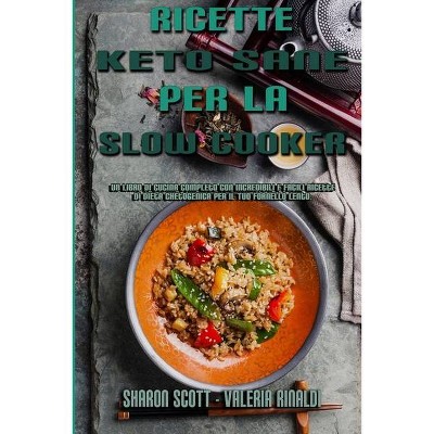 Ricette Keto Sane Per La Slow Cooker - by  Sharon Scott & Valeria Rinaldi (Paperback)