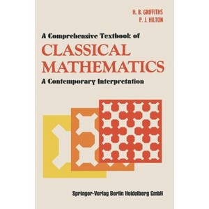 A Comprehensive Textbook of Classical Mathematics - by  H B Griffiths & P J Hilton (Paperback) - 1 of 1