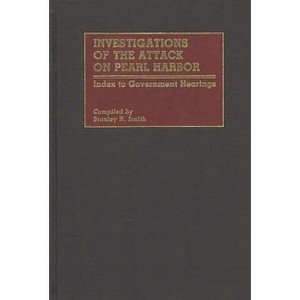 Investigations of the Attack on Pearl Harbor - (Bibliographies and Indexes in Military Studies) by  Stanley H Smith (Hardcover) - 1 of 1